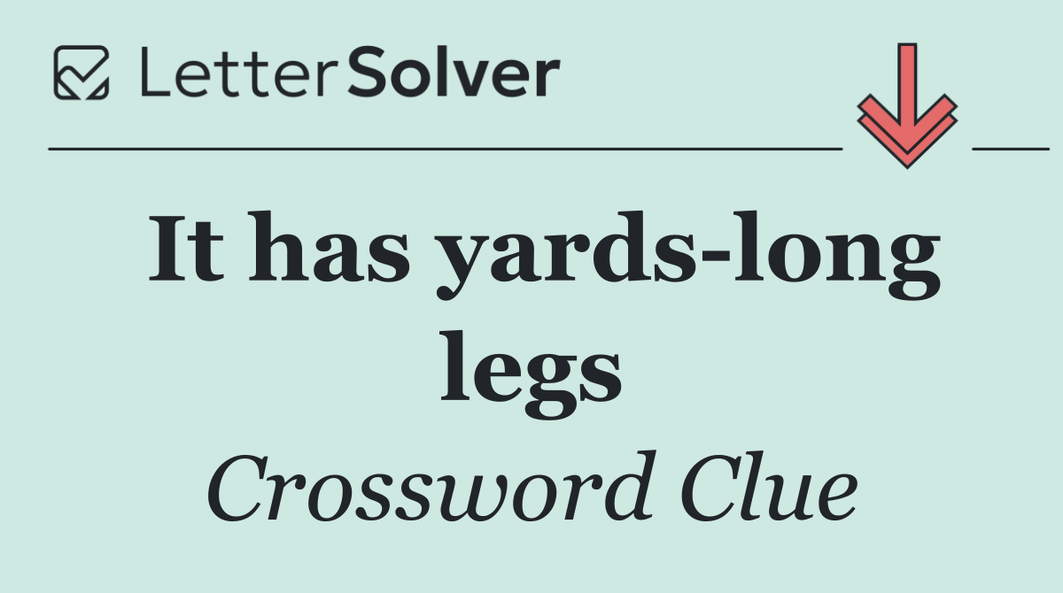 It has yards long legs
