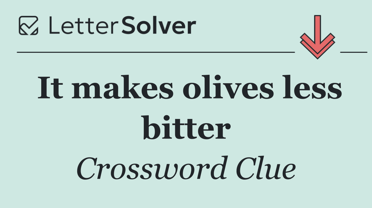 It makes olives less bitter
