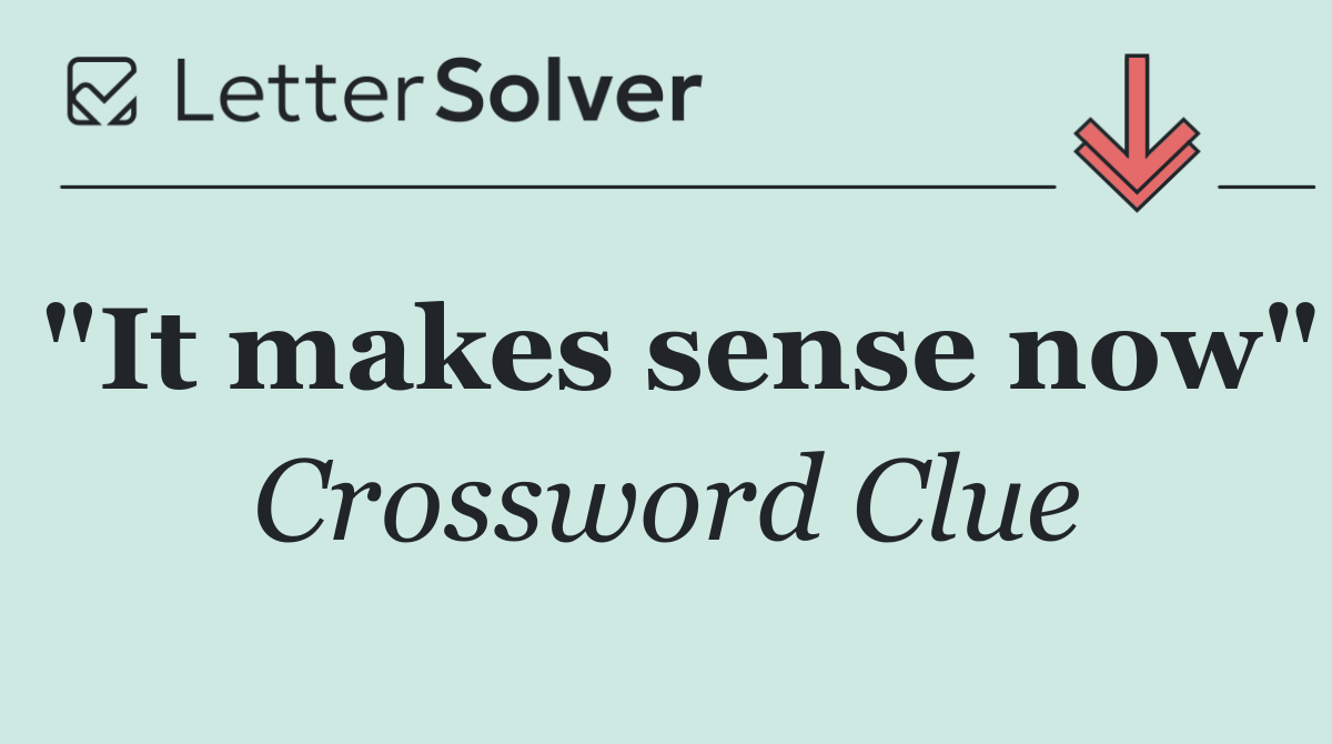 "It makes sense now"