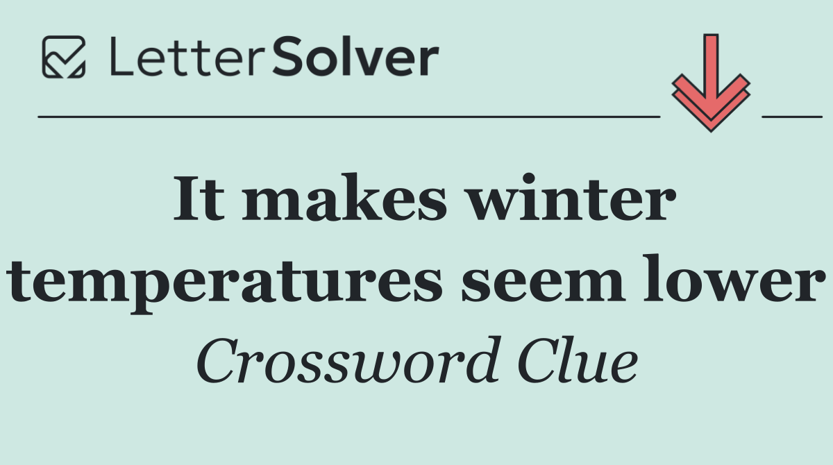 It makes winter temperatures seem lower