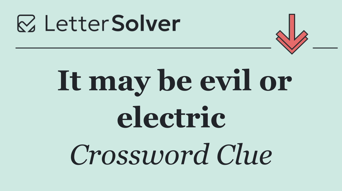 It may be evil or electric