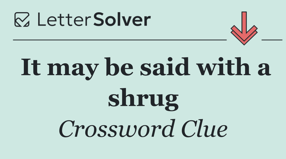 It may be said with a shrug