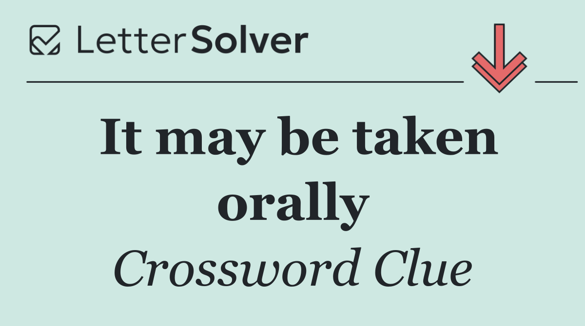 It may be taken orally