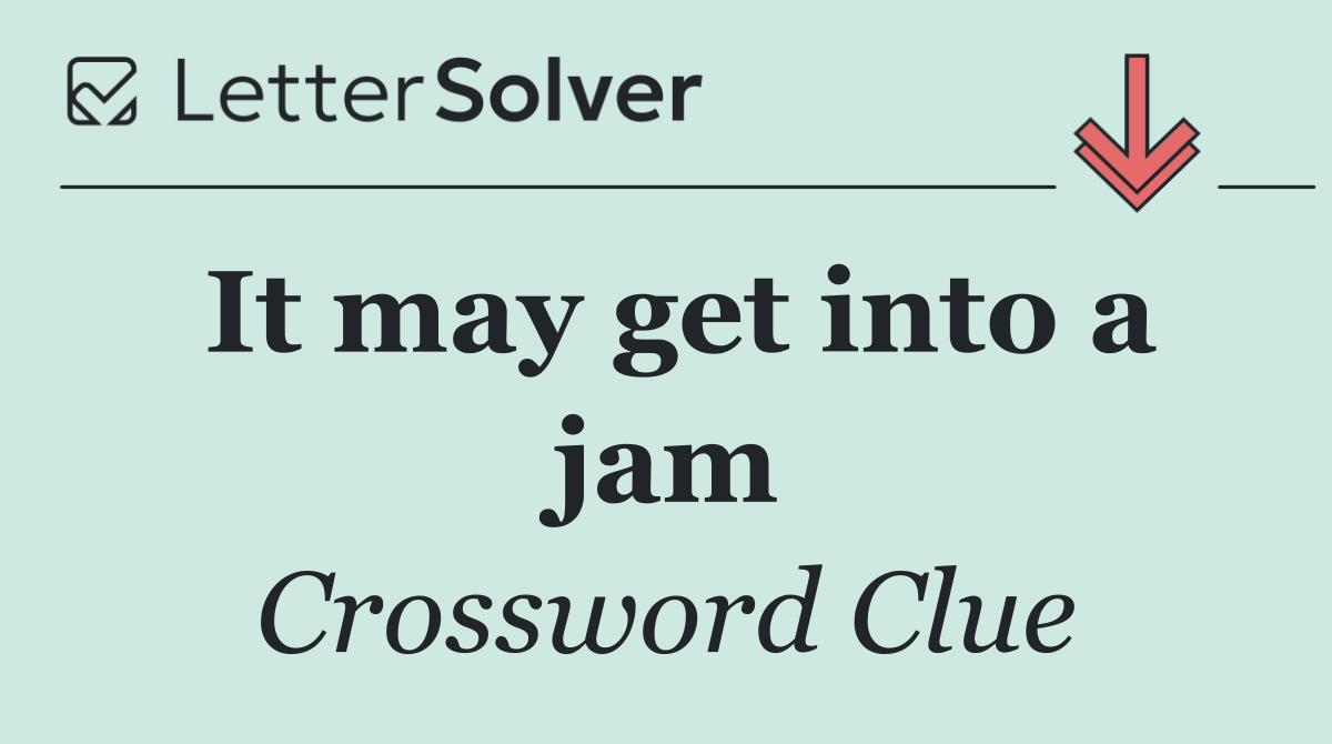 It may get into a jam