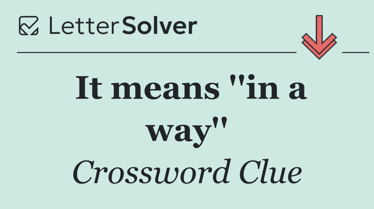 It means ''in a way''