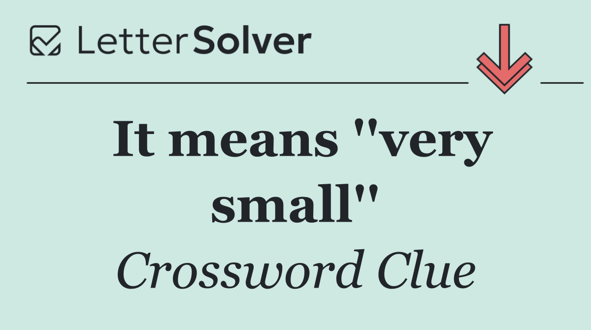 It means ''very small''