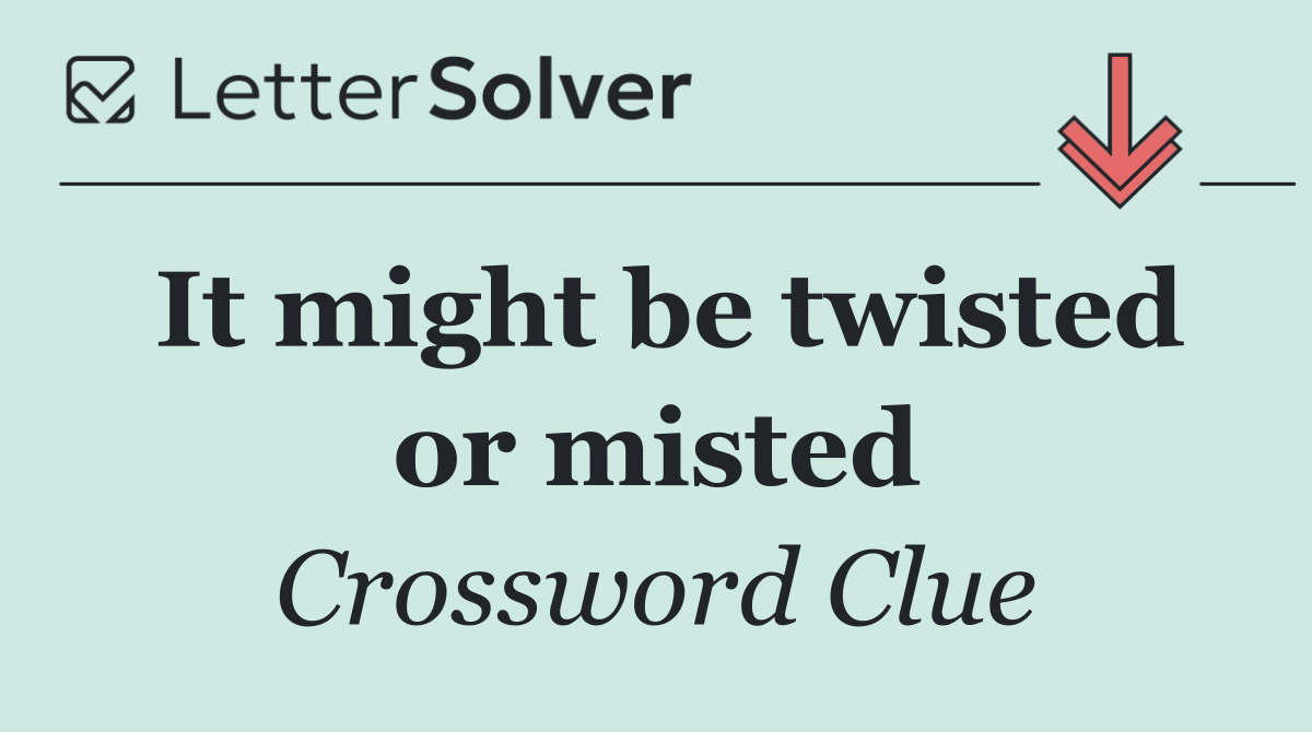 It might be twisted or misted