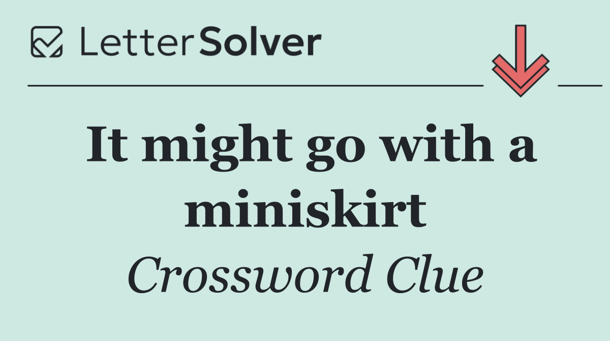 It might go with a miniskirt