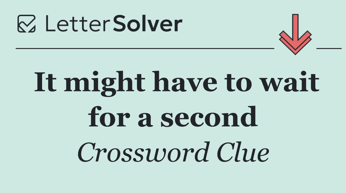 It might have to wait for a second