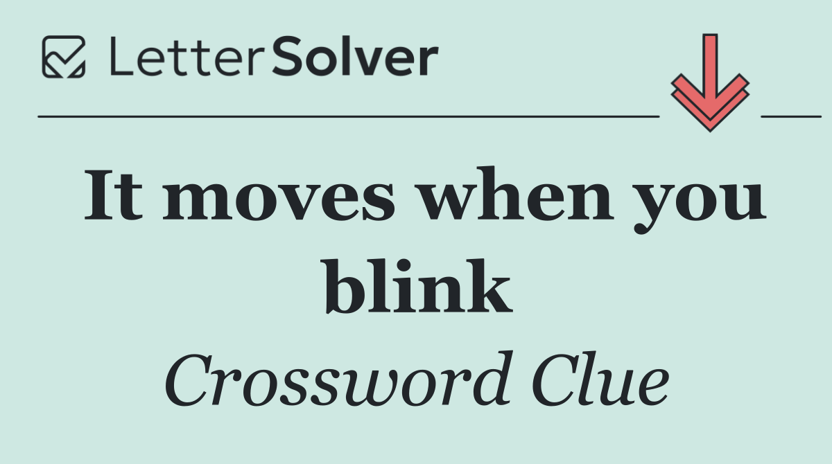 It moves when you blink