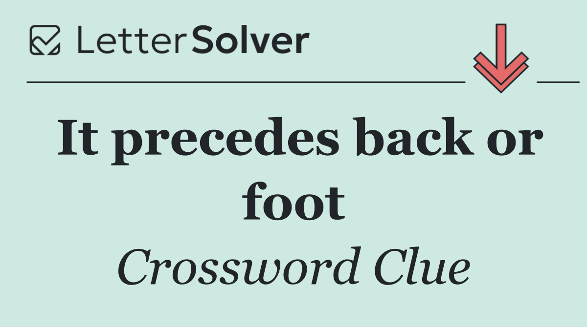 It precedes back or foot
