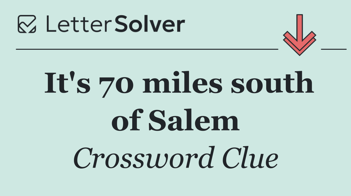 It's 70 miles south of Salem