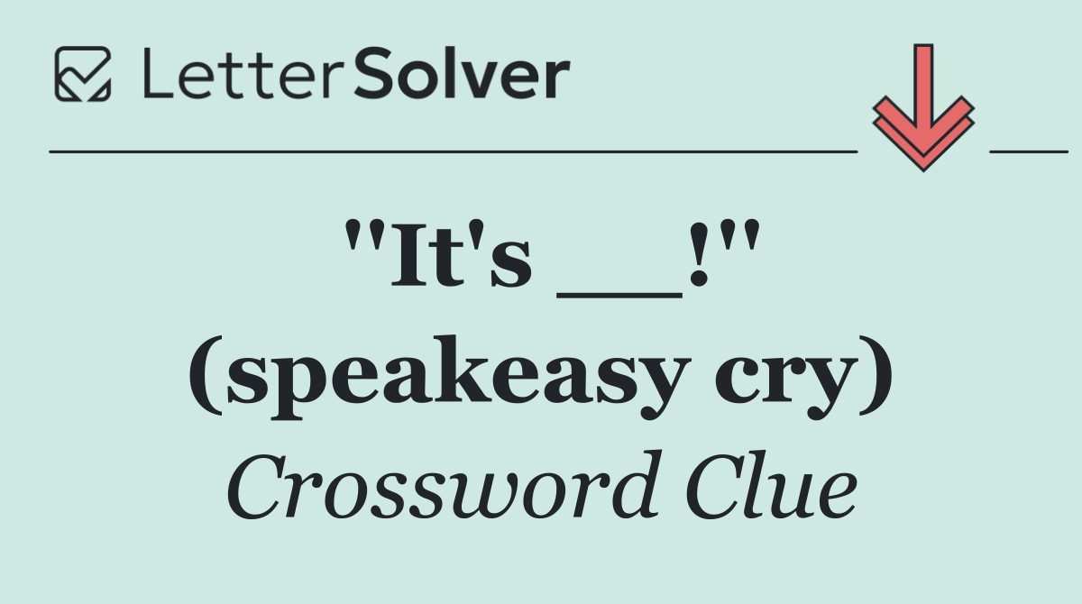 ''It's __!'' (speakeasy cry)