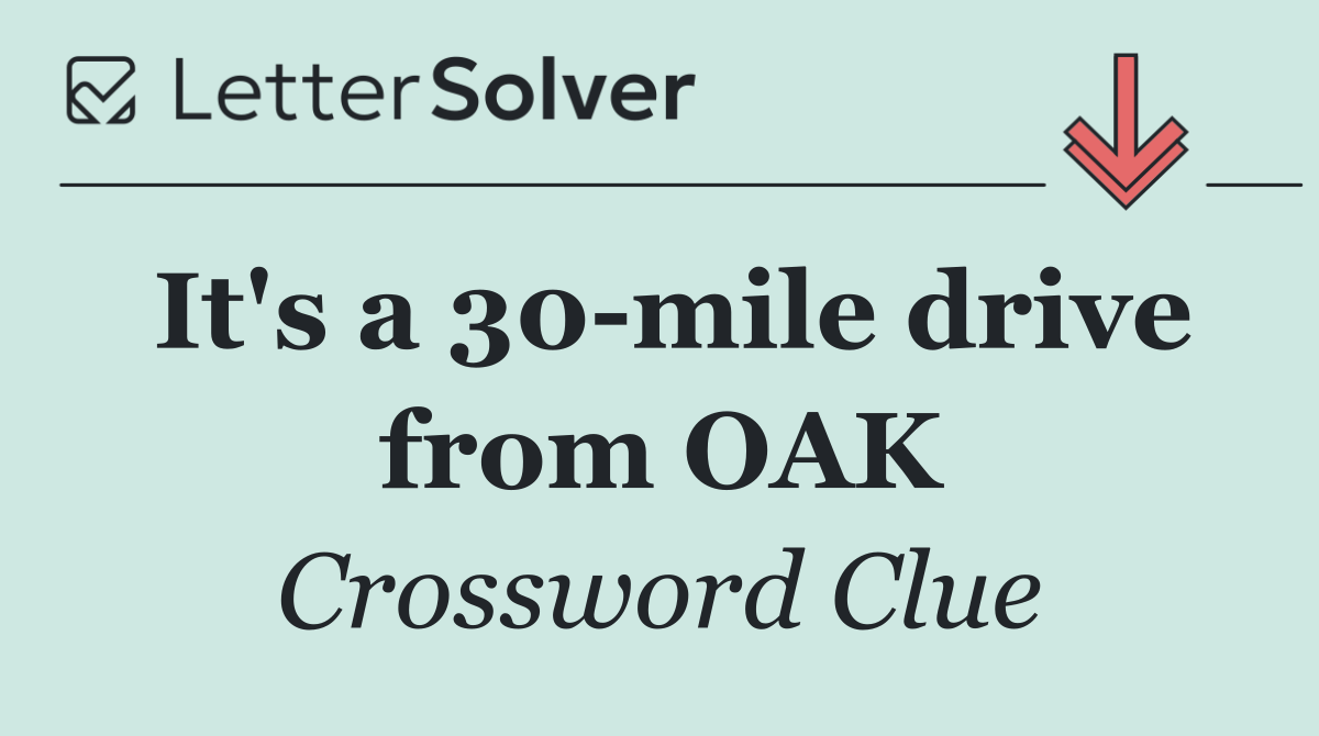 It's a 30 mile drive from OAK