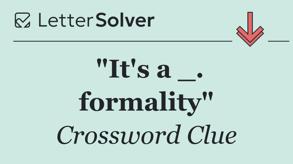 "It's a _. formality"