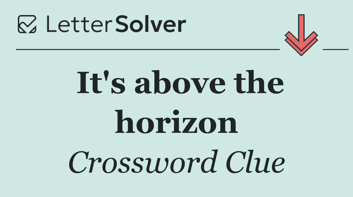 It's above the horizon