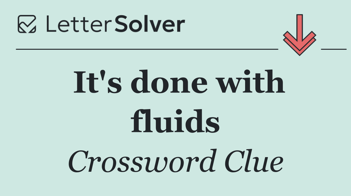 It's done with fluids