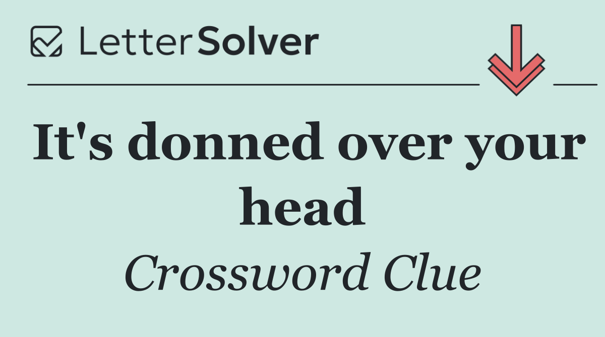 It's donned over your head