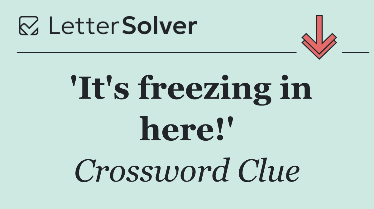 'It's freezing in here!'