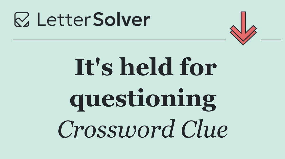 It's held for questioning