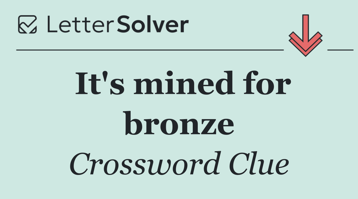 It's mined for bronze