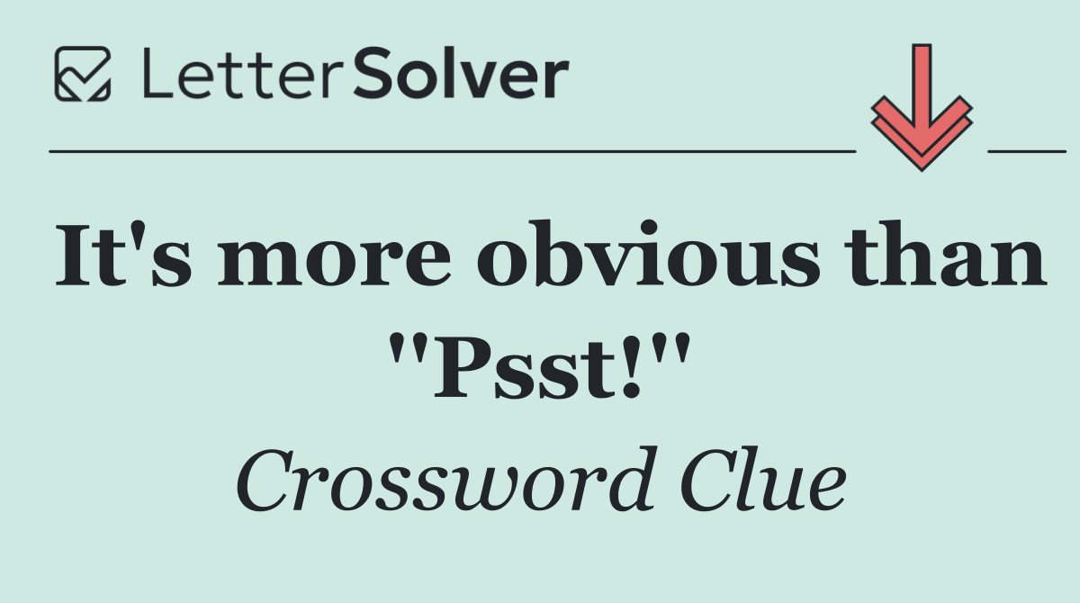 It's more obvious than ''Psst!''