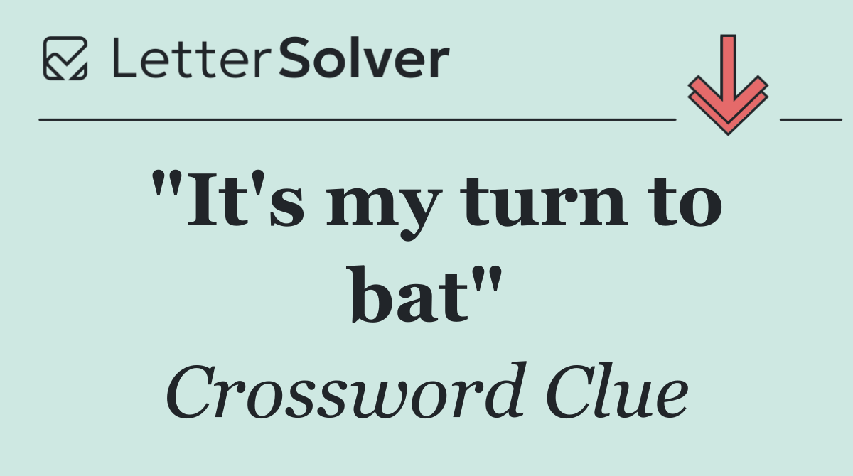 "It's my turn to bat"