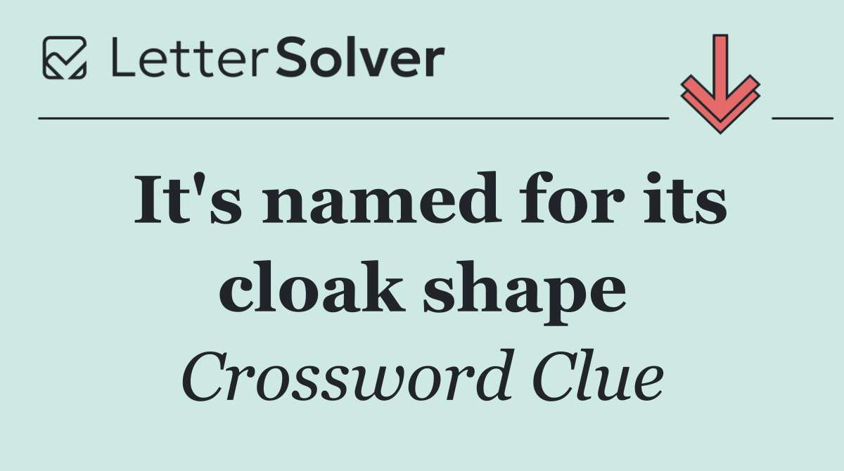 It's named for its cloak shape
