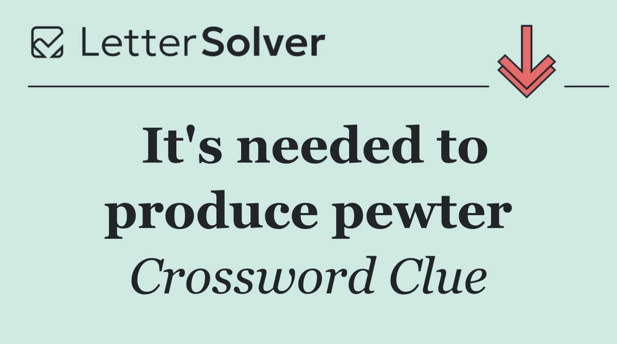 It's needed to produce pewter