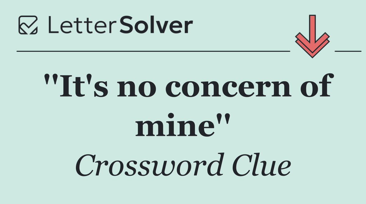 ''It's no concern of mine''