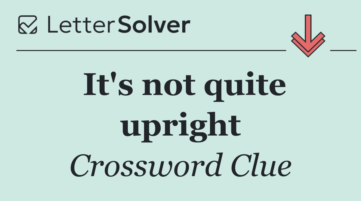 It's not quite upright