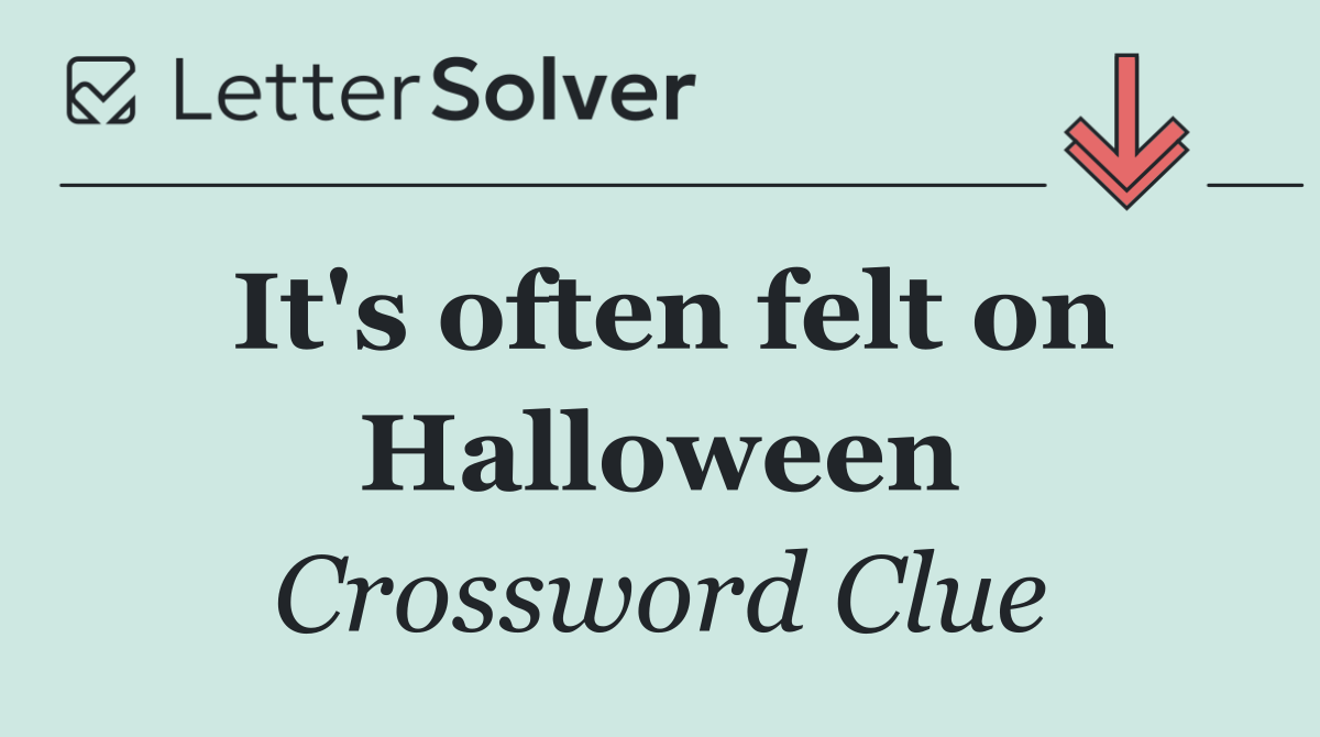 It's often felt on Halloween