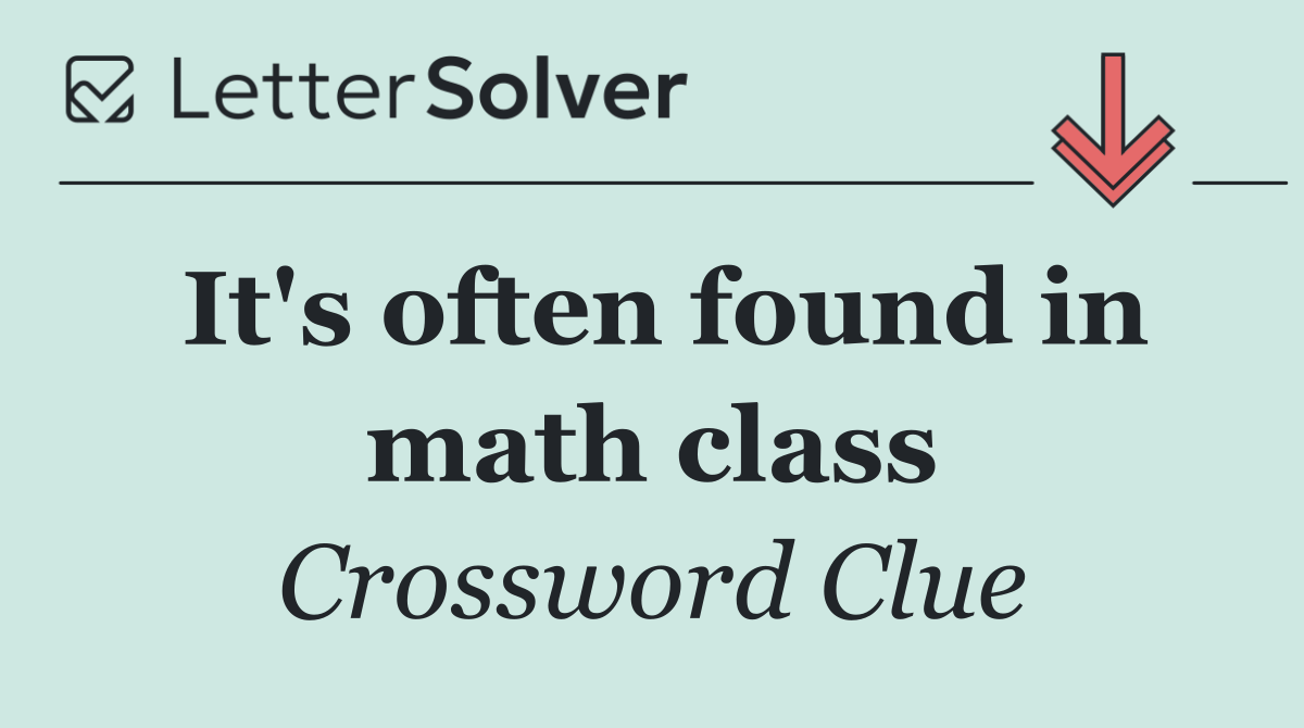 It's often found in math class