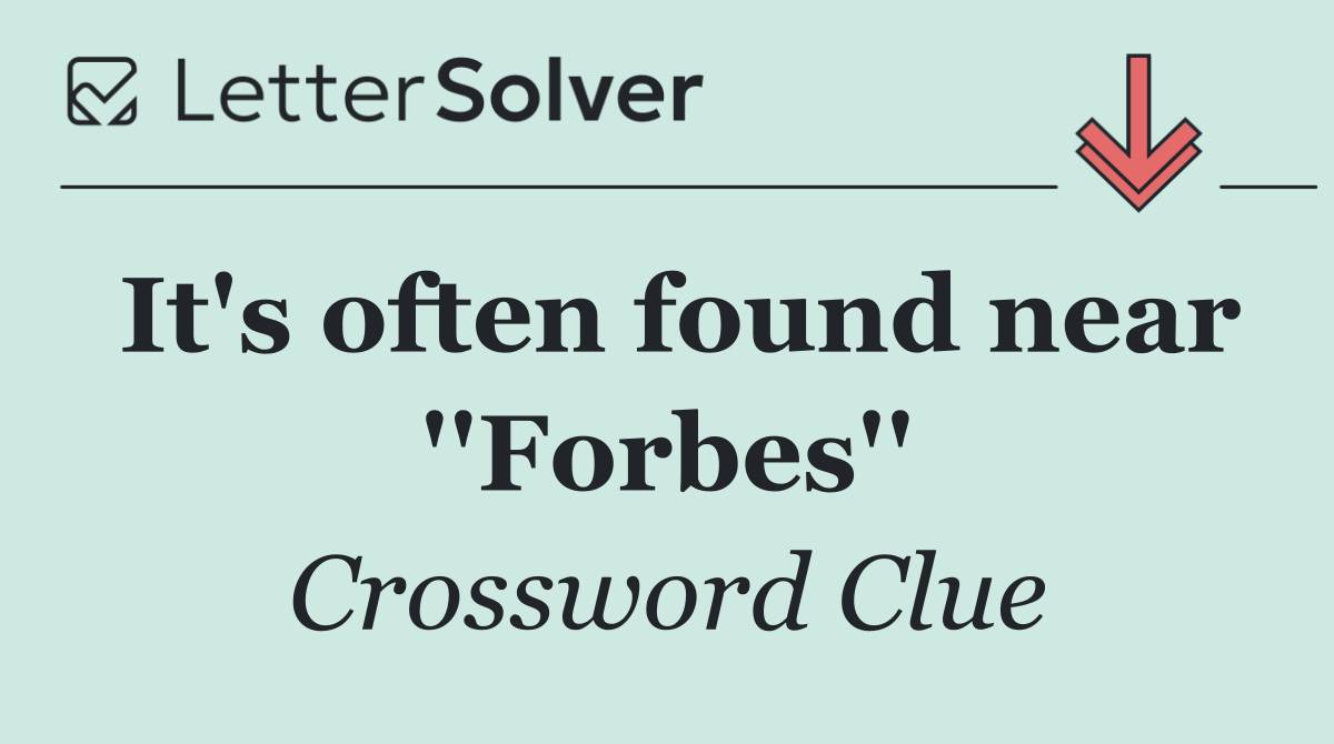 It's often found near ''Forbes''