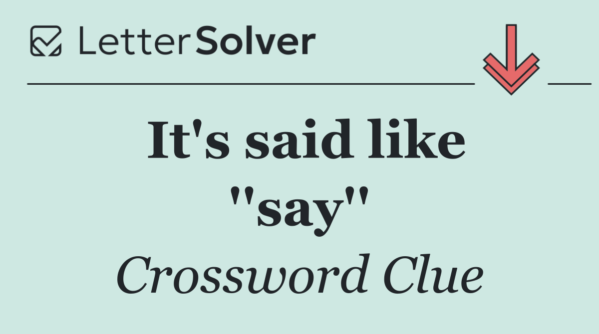 It's said like ''say''