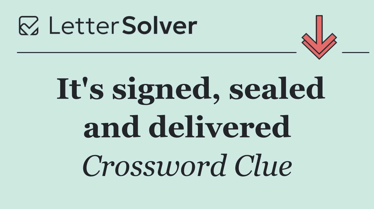 It's signed, sealed and delivered