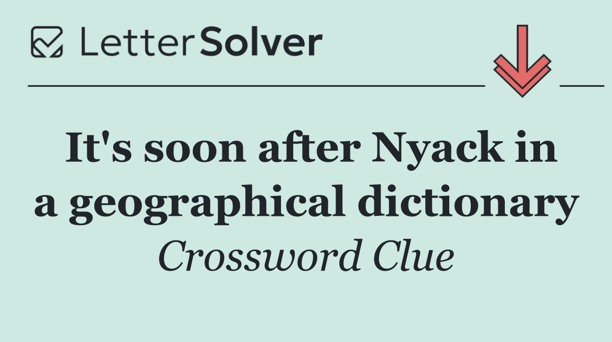 It's soon after Nyack in a geographical dictionary