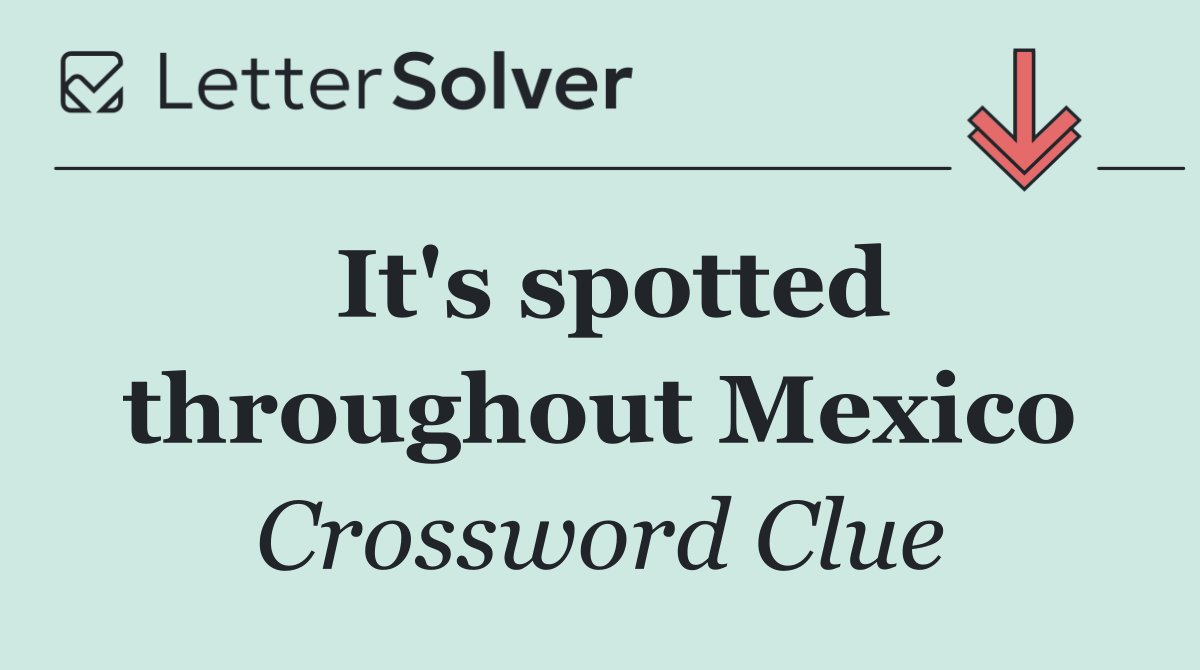 It's spotted throughout Mexico