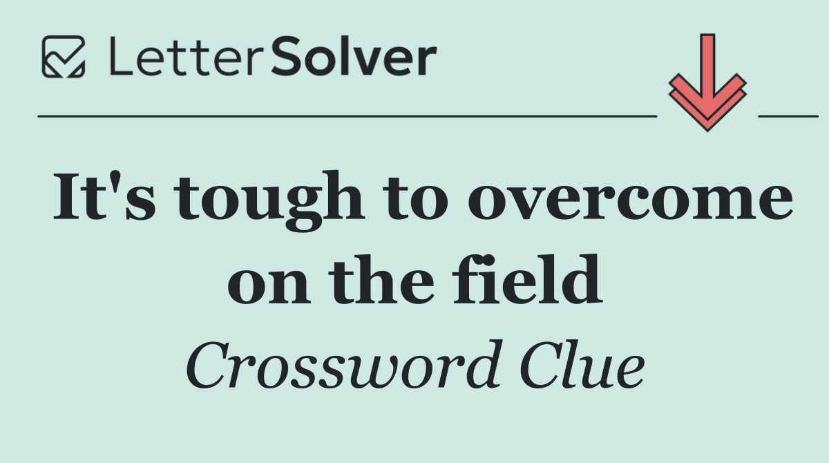 It's tough to overcome on the field