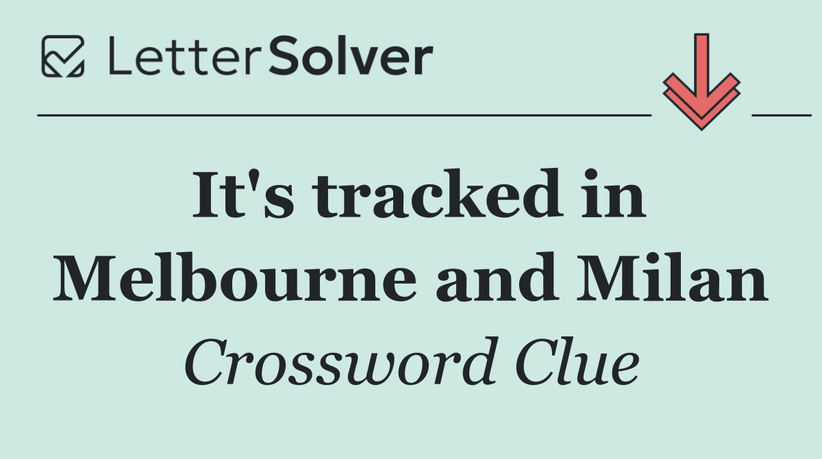 It's tracked in Melbourne and Milan