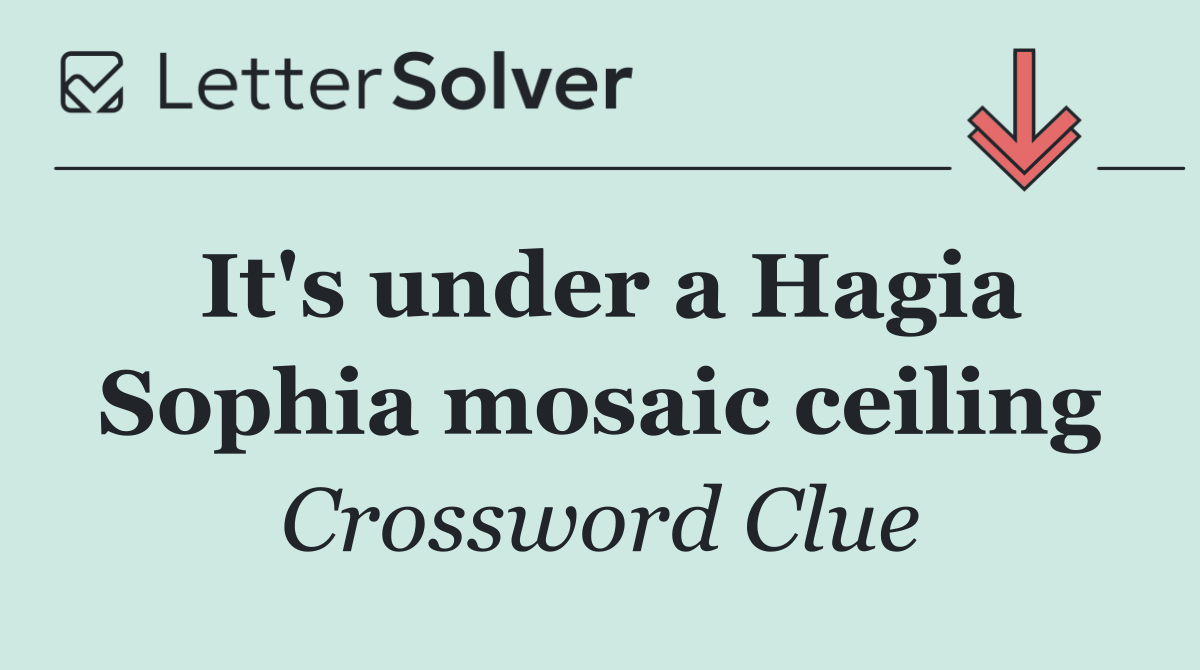It's under a Hagia Sophia mosaic ceiling