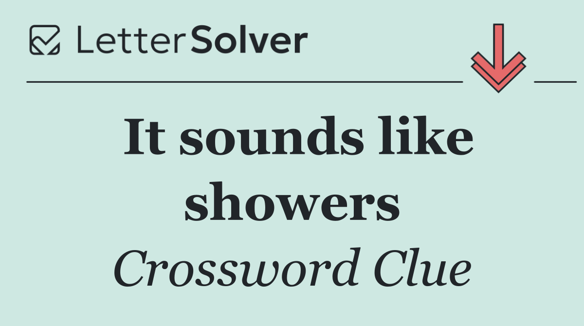 It sounds like showers