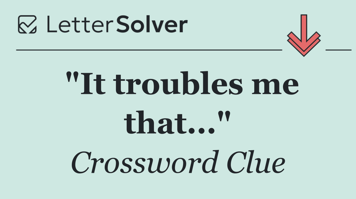 "It troubles me that..."