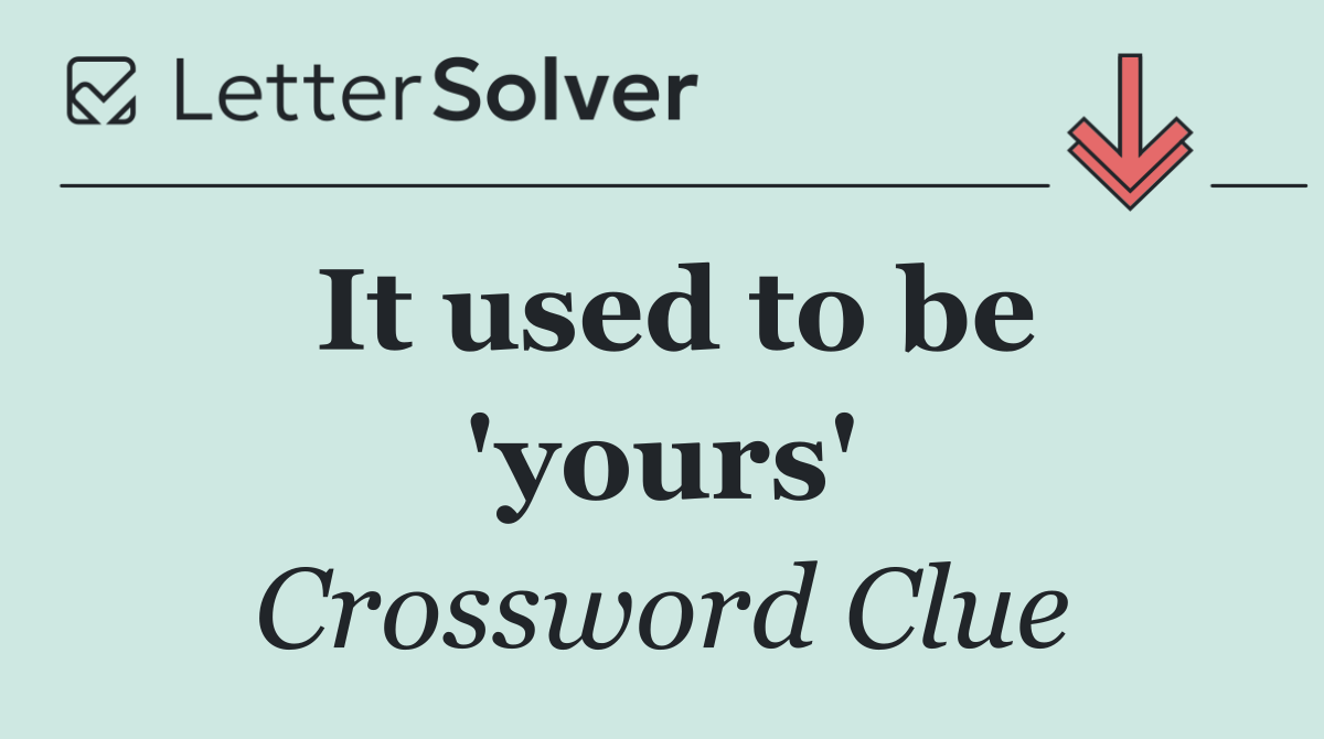 It used to be 'yours'