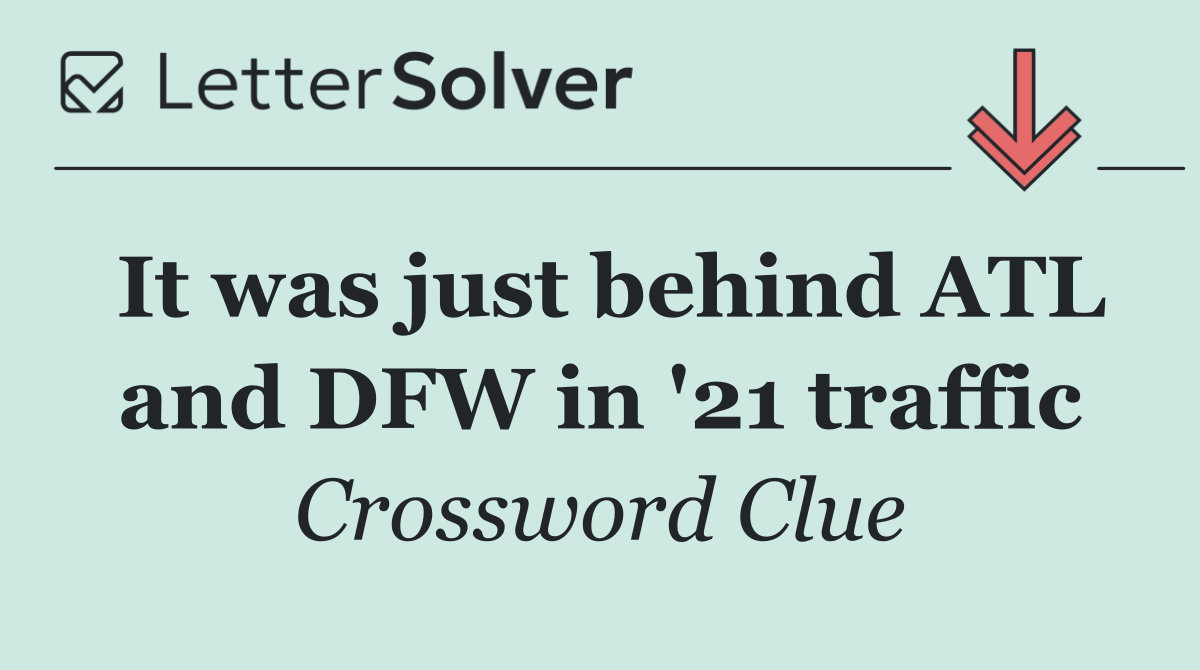 It was just behind ATL and DFW in '21 traffic
