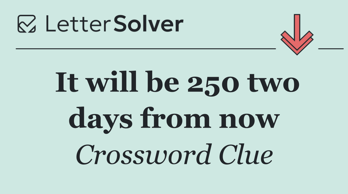 It will be 250 two days from now