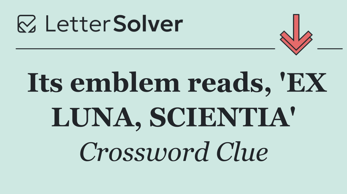 Its emblem reads, 'EX LUNA, SCIENTIA'