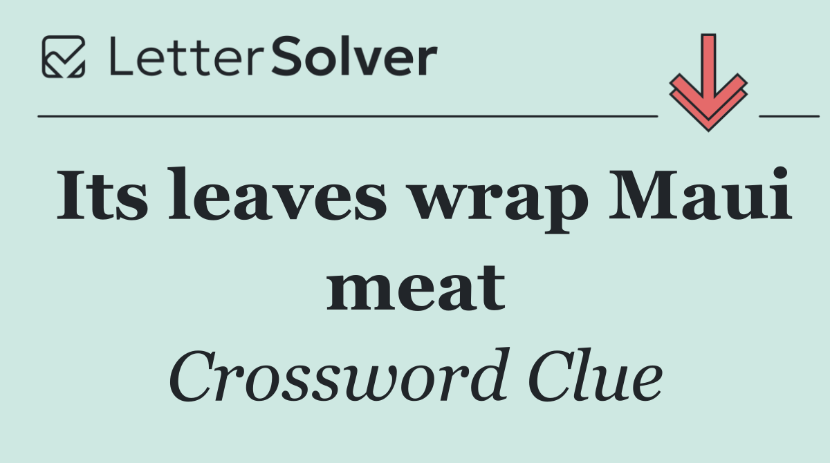 Its leaves wrap Maui meat
