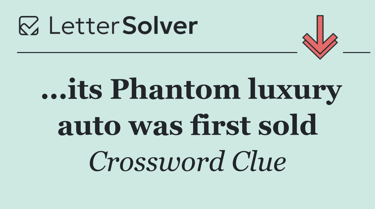 ...its Phantom luxury auto was first sold