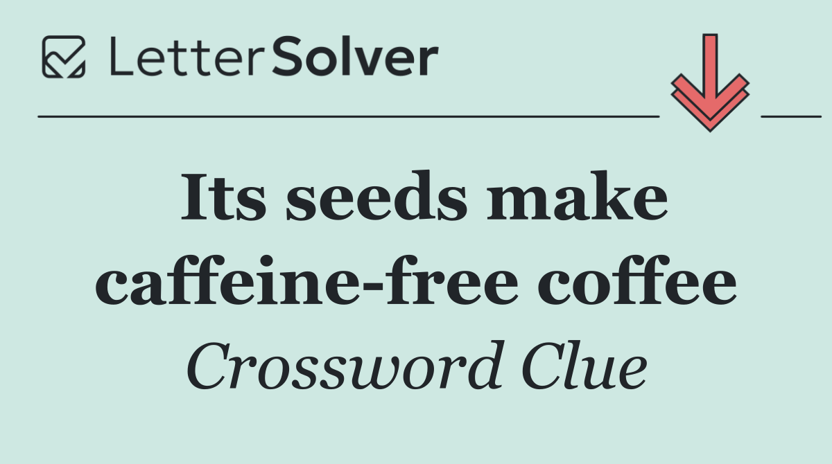 Its seeds make caffeine free coffee